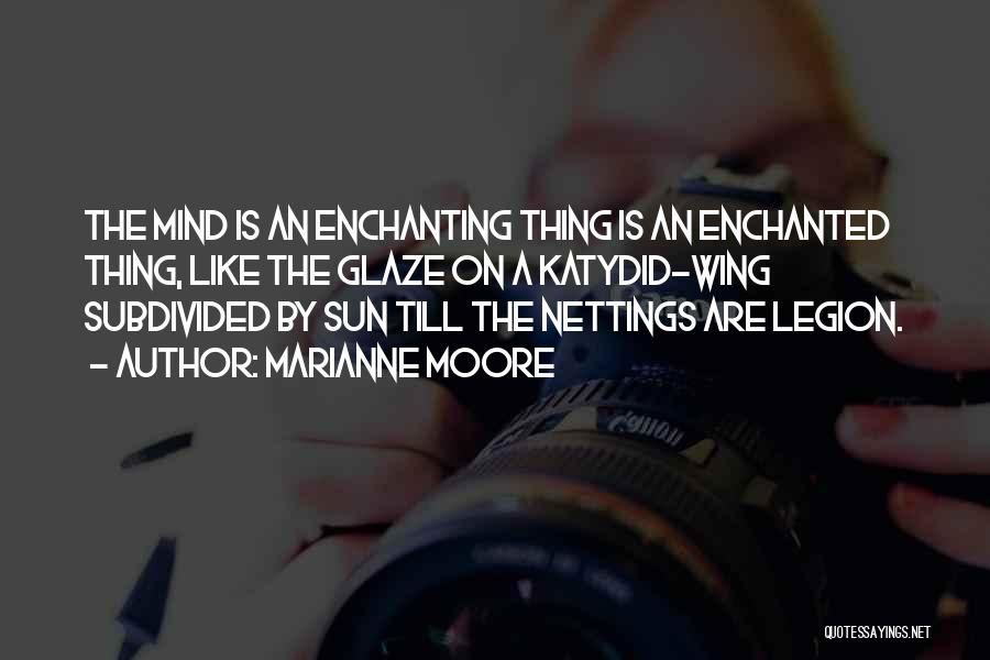 Marianne Moore Quotes: The Mind Is An Enchanting Thing Is An Enchanted Thing, Like The Glaze On A Katydid-wing Subdivided By Sun Till