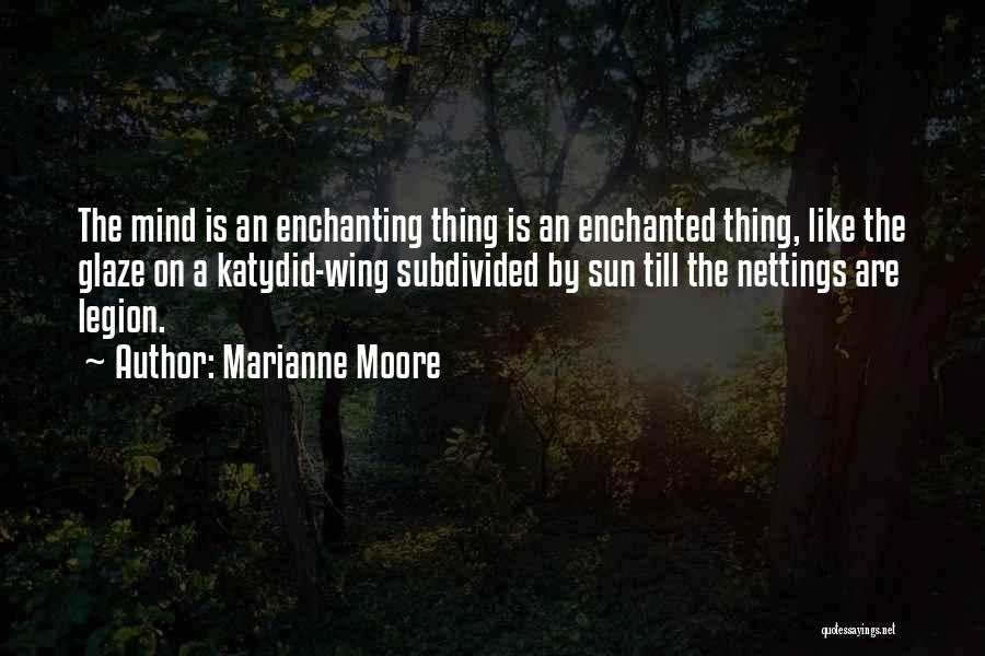 Marianne Moore Quotes: The Mind Is An Enchanting Thing Is An Enchanted Thing, Like The Glaze On A Katydid-wing Subdivided By Sun Till