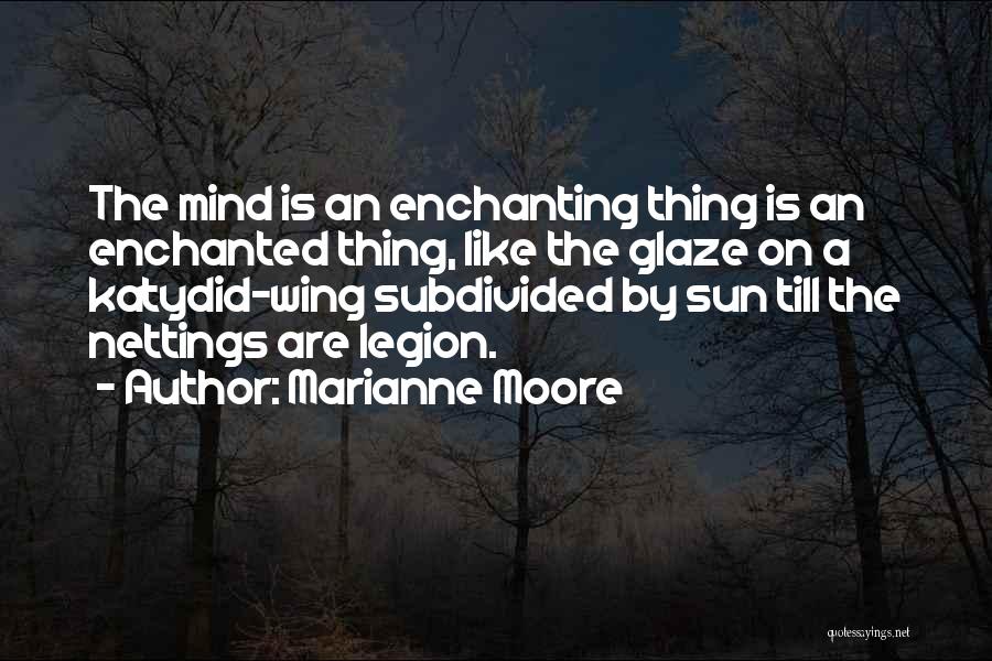 Marianne Moore Quotes: The Mind Is An Enchanting Thing Is An Enchanted Thing, Like The Glaze On A Katydid-wing Subdivided By Sun Till