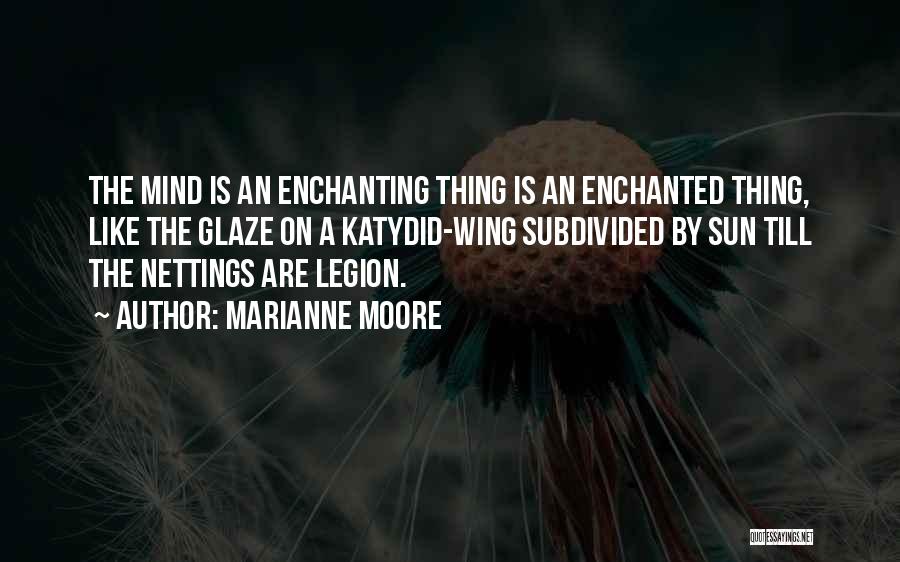 Marianne Moore Quotes: The Mind Is An Enchanting Thing Is An Enchanted Thing, Like The Glaze On A Katydid-wing Subdivided By Sun Till