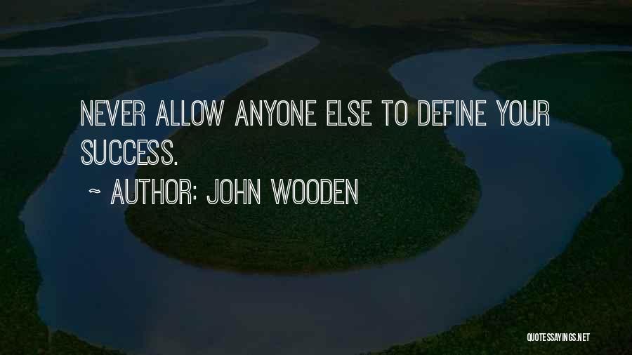 John Wooden Quotes: Never Allow Anyone Else To Define Your Success.