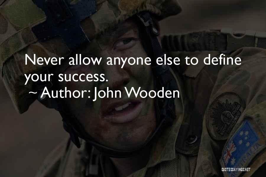 John Wooden Quotes: Never Allow Anyone Else To Define Your Success.