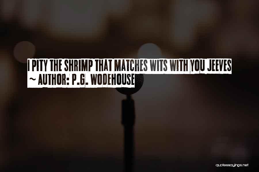 P.G. Wodehouse Quotes: I Pity The Shrimp That Matches Wits With You Jeeves