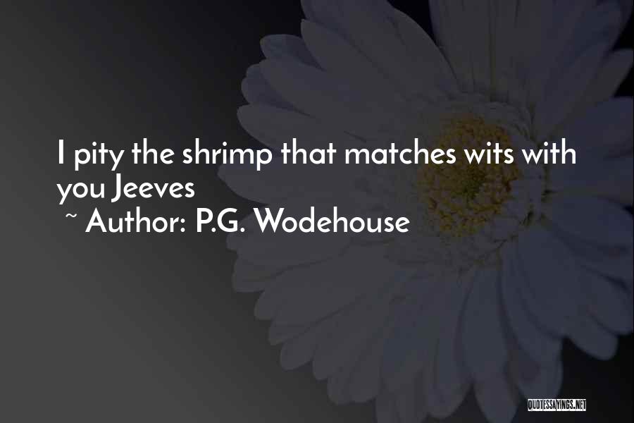 P.G. Wodehouse Quotes: I Pity The Shrimp That Matches Wits With You Jeeves