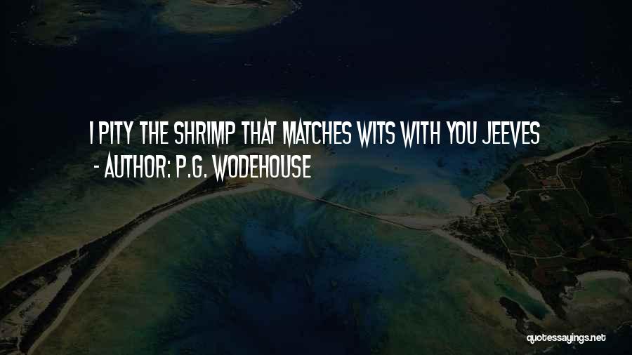 P.G. Wodehouse Quotes: I Pity The Shrimp That Matches Wits With You Jeeves