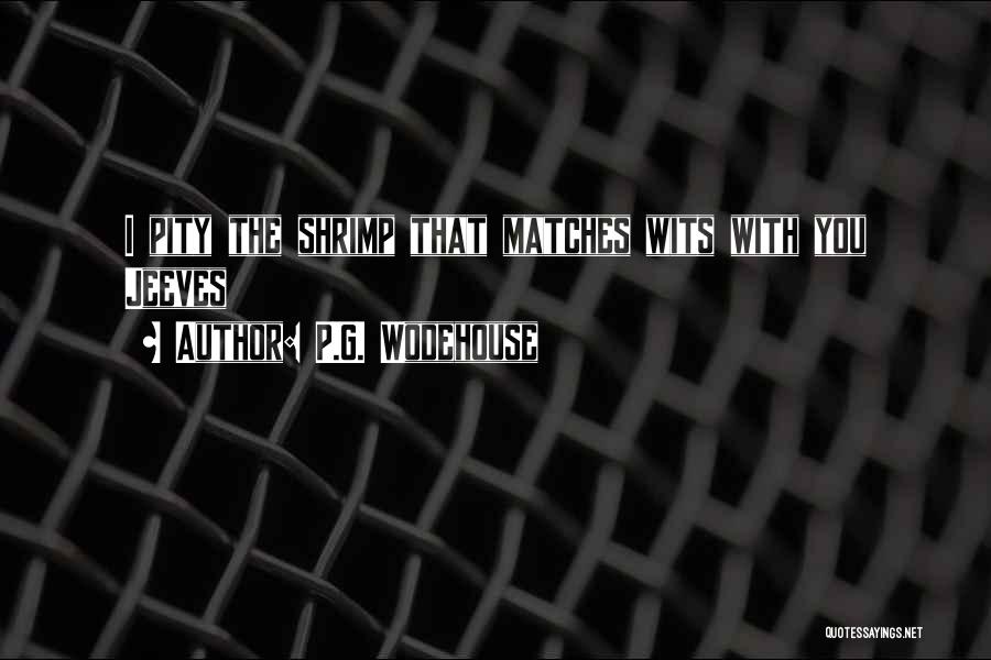 P.G. Wodehouse Quotes: I Pity The Shrimp That Matches Wits With You Jeeves
