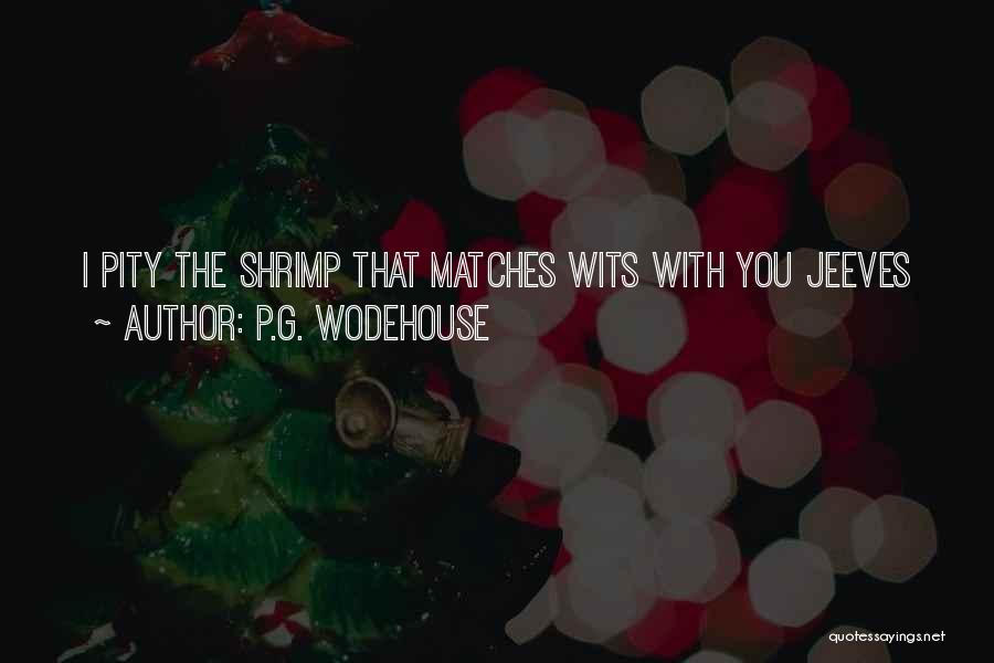 P.G. Wodehouse Quotes: I Pity The Shrimp That Matches Wits With You Jeeves