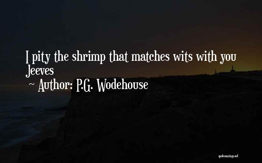 P.G. Wodehouse Quotes: I Pity The Shrimp That Matches Wits With You Jeeves