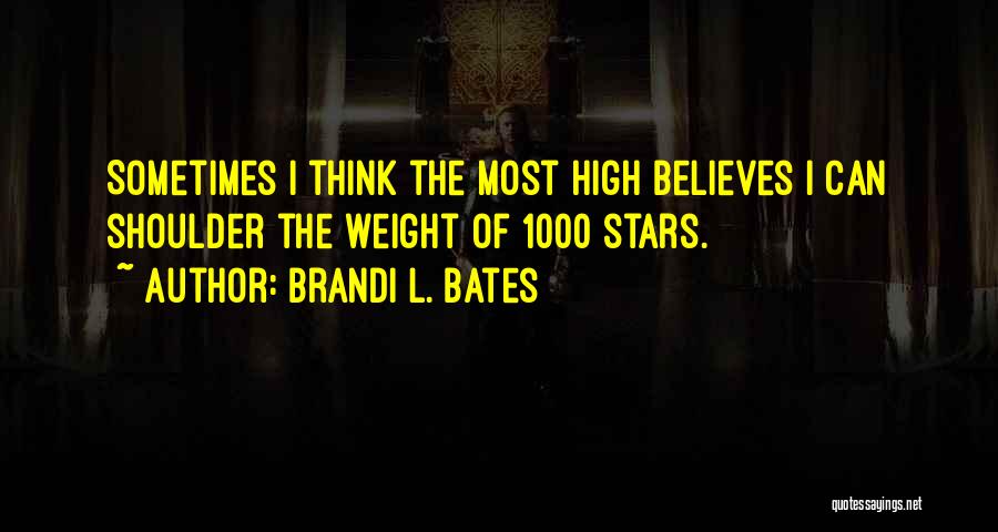 Brandi L. Bates Quotes: Sometimes I Think The Most High Believes I Can Shoulder The Weight Of 1000 Stars.