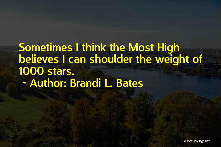 Brandi L. Bates Quotes: Sometimes I Think The Most High Believes I Can Shoulder The Weight Of 1000 Stars.