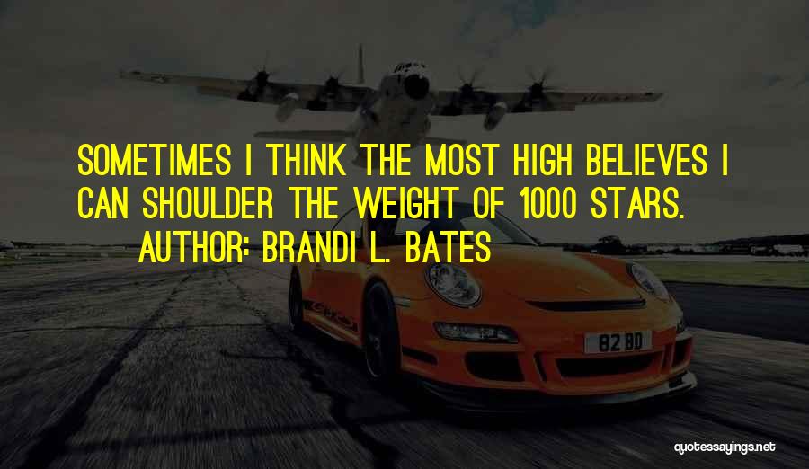 Brandi L. Bates Quotes: Sometimes I Think The Most High Believes I Can Shoulder The Weight Of 1000 Stars.