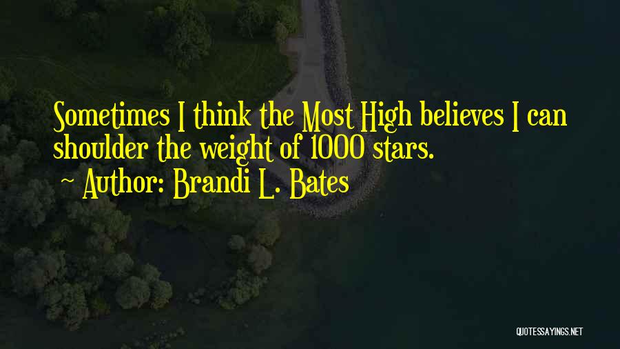 Brandi L. Bates Quotes: Sometimes I Think The Most High Believes I Can Shoulder The Weight Of 1000 Stars.