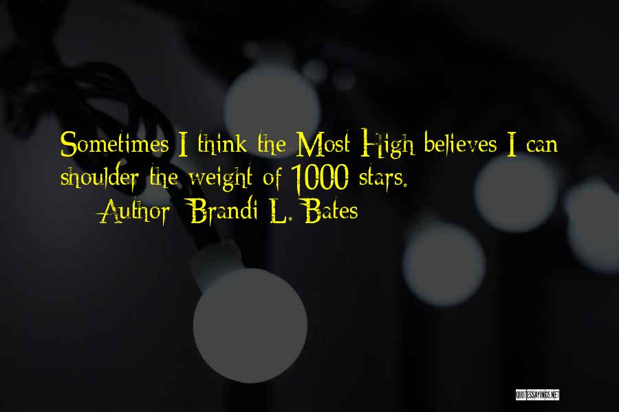 Brandi L. Bates Quotes: Sometimes I Think The Most High Believes I Can Shoulder The Weight Of 1000 Stars.