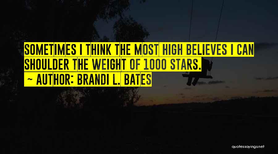 Brandi L. Bates Quotes: Sometimes I Think The Most High Believes I Can Shoulder The Weight Of 1000 Stars.