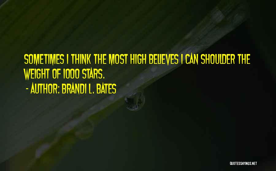 Brandi L. Bates Quotes: Sometimes I Think The Most High Believes I Can Shoulder The Weight Of 1000 Stars.