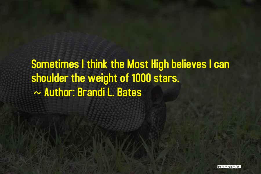 Brandi L. Bates Quotes: Sometimes I Think The Most High Believes I Can Shoulder The Weight Of 1000 Stars.