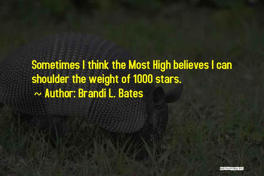 Brandi L. Bates Quotes: Sometimes I Think The Most High Believes I Can Shoulder The Weight Of 1000 Stars.