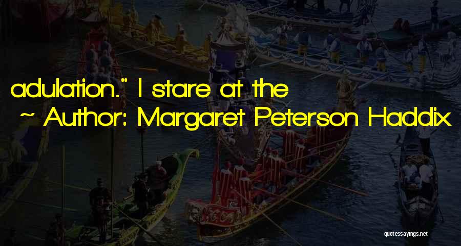 Margaret Peterson Haddix Quotes: Adulation. I Stare At The