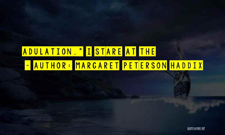 Margaret Peterson Haddix Quotes: Adulation. I Stare At The