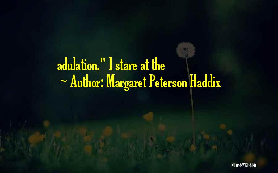 Margaret Peterson Haddix Quotes: Adulation. I Stare At The