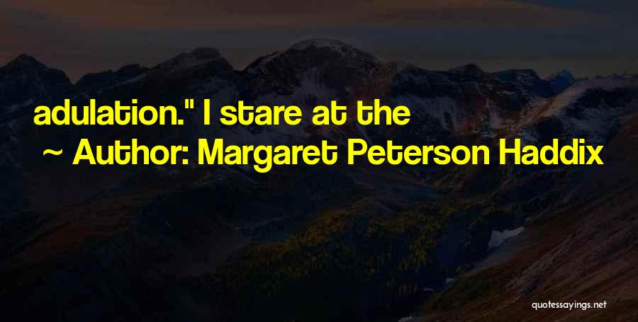 Margaret Peterson Haddix Quotes: Adulation. I Stare At The