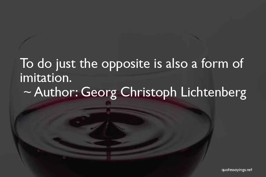 Georg Christoph Lichtenberg Quotes: To Do Just The Opposite Is Also A Form Of Imitation.