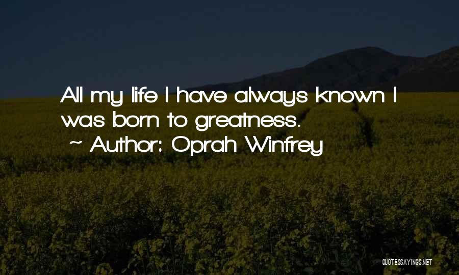 Oprah Winfrey Quotes: All My Life I Have Always Known I Was Born To Greatness.