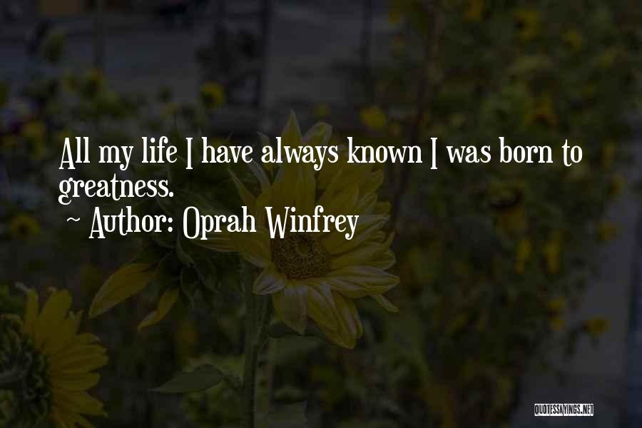 Oprah Winfrey Quotes: All My Life I Have Always Known I Was Born To Greatness.