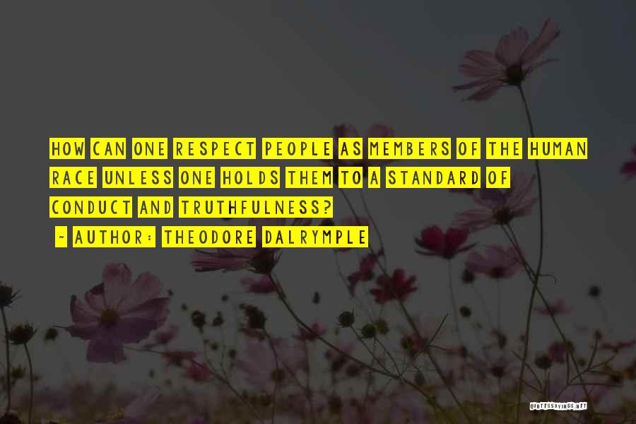 Theodore Dalrymple Quotes: How Can One Respect People As Members Of The Human Race Unless One Holds Them To A Standard Of Conduct