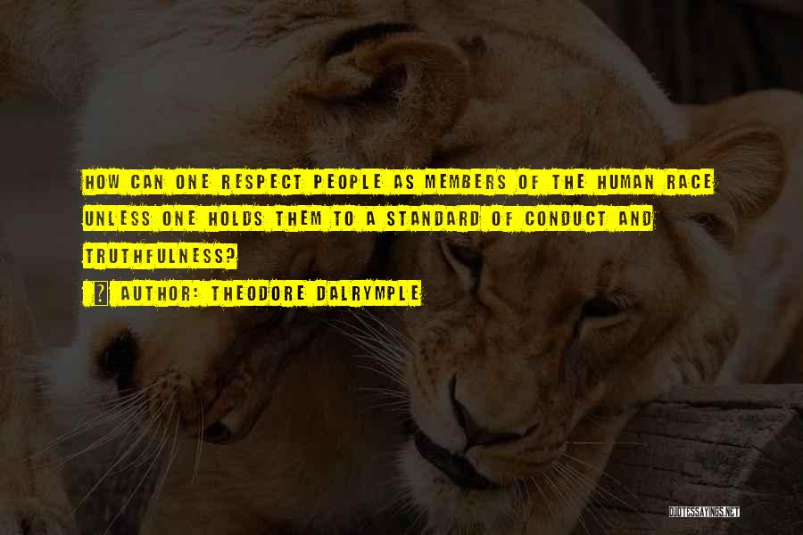 Theodore Dalrymple Quotes: How Can One Respect People As Members Of The Human Race Unless One Holds Them To A Standard Of Conduct