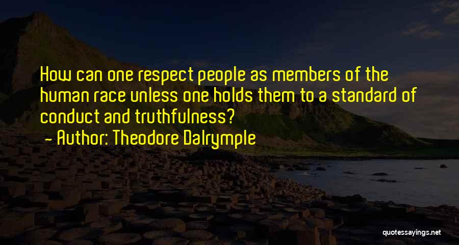 Theodore Dalrymple Quotes: How Can One Respect People As Members Of The Human Race Unless One Holds Them To A Standard Of Conduct