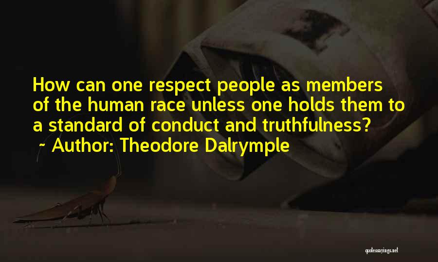 Theodore Dalrymple Quotes: How Can One Respect People As Members Of The Human Race Unless One Holds Them To A Standard Of Conduct