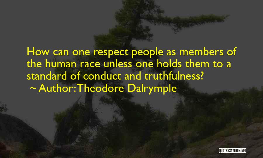 Theodore Dalrymple Quotes: How Can One Respect People As Members Of The Human Race Unless One Holds Them To A Standard Of Conduct