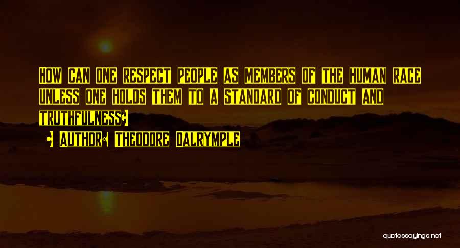 Theodore Dalrymple Quotes: How Can One Respect People As Members Of The Human Race Unless One Holds Them To A Standard Of Conduct