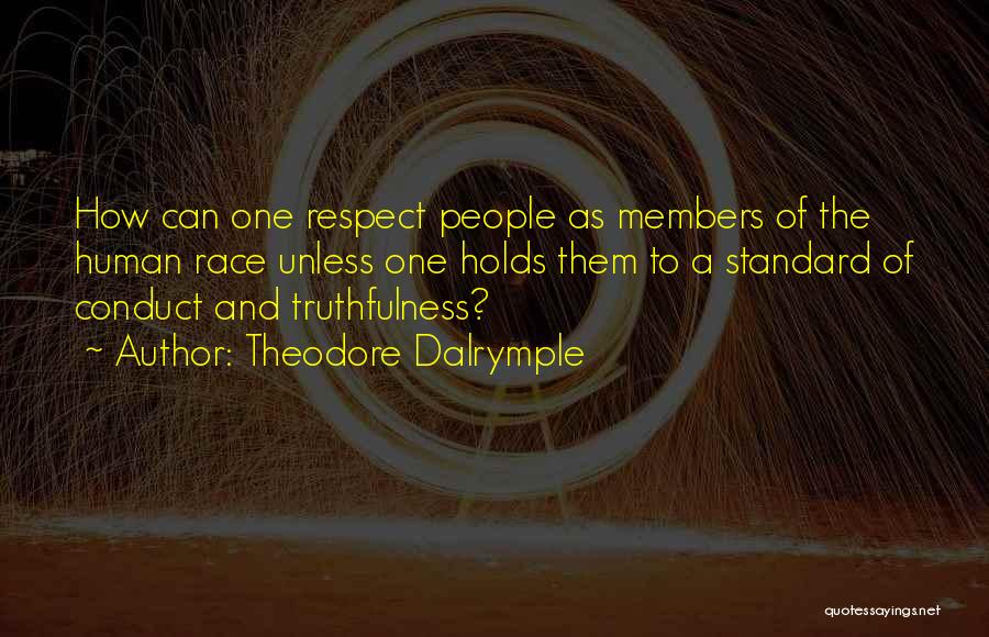 Theodore Dalrymple Quotes: How Can One Respect People As Members Of The Human Race Unless One Holds Them To A Standard Of Conduct