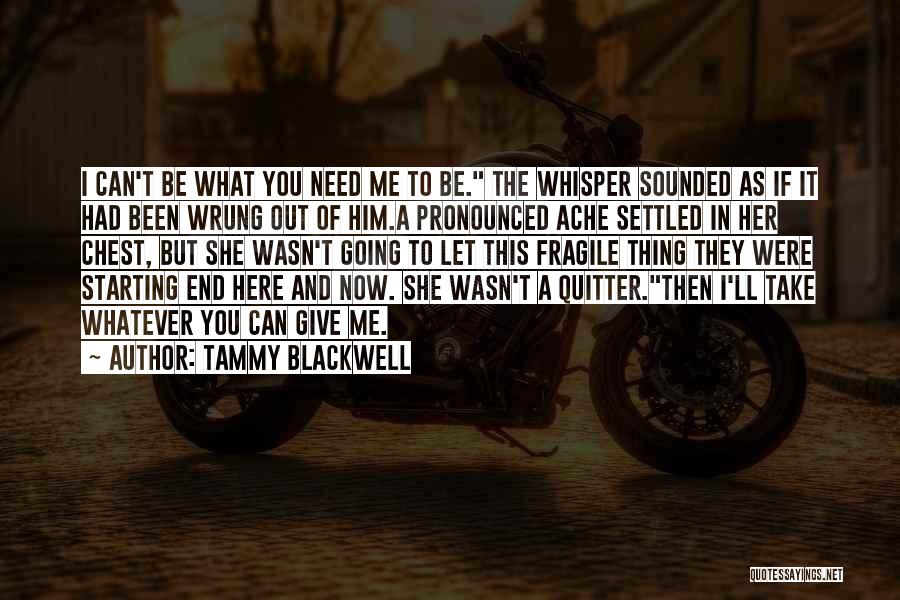 Tammy Blackwell Quotes: I Can't Be What You Need Me To Be. The Whisper Sounded As If It Had Been Wrung Out Of