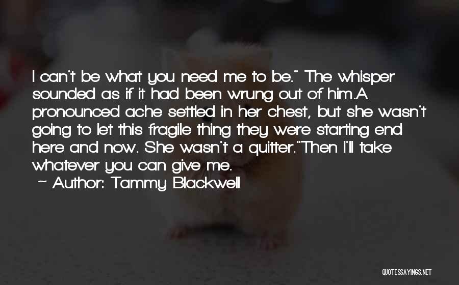 Tammy Blackwell Quotes: I Can't Be What You Need Me To Be. The Whisper Sounded As If It Had Been Wrung Out Of