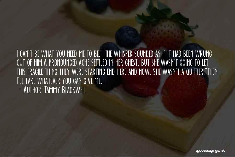 Tammy Blackwell Quotes: I Can't Be What You Need Me To Be. The Whisper Sounded As If It Had Been Wrung Out Of