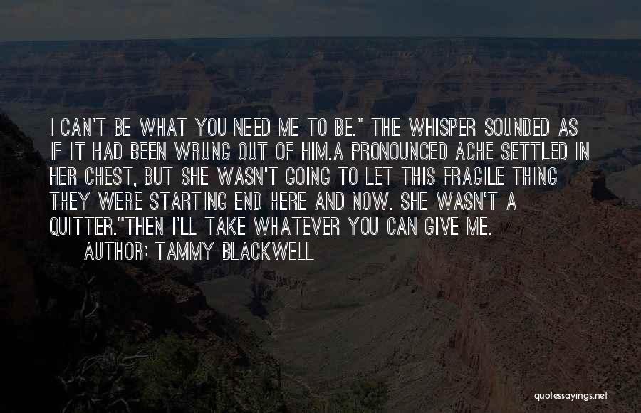 Tammy Blackwell Quotes: I Can't Be What You Need Me To Be. The Whisper Sounded As If It Had Been Wrung Out Of