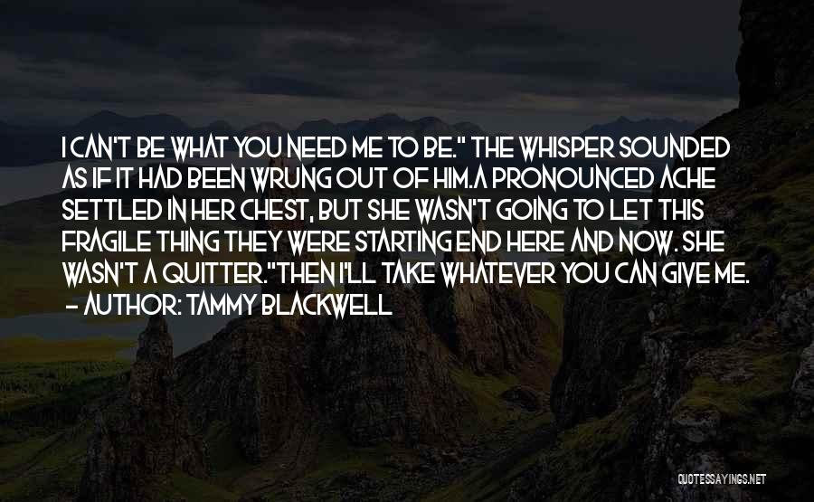 Tammy Blackwell Quotes: I Can't Be What You Need Me To Be. The Whisper Sounded As If It Had Been Wrung Out Of