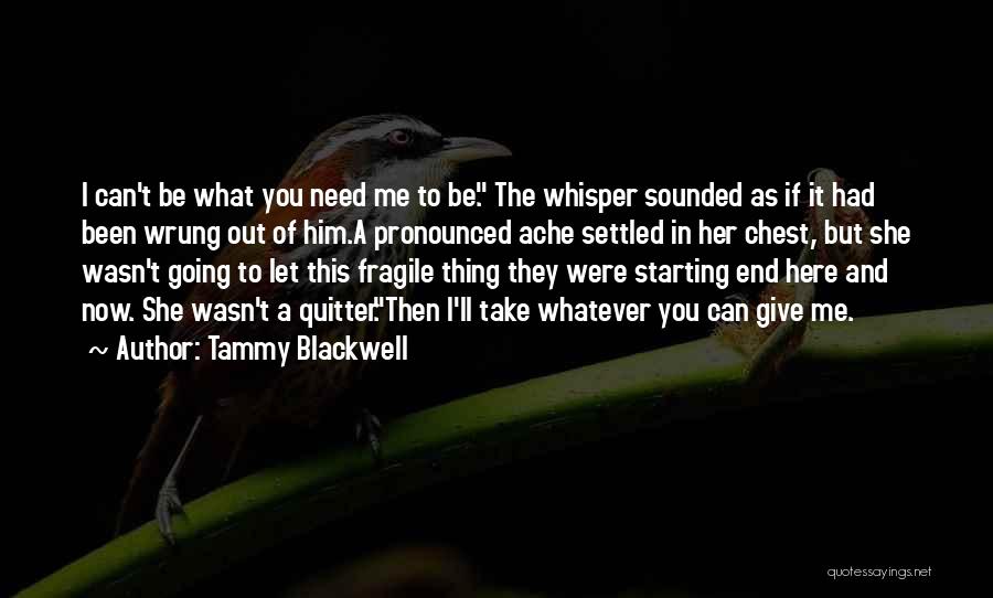 Tammy Blackwell Quotes: I Can't Be What You Need Me To Be. The Whisper Sounded As If It Had Been Wrung Out Of