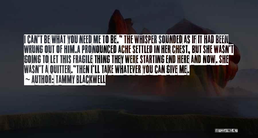 Tammy Blackwell Quotes: I Can't Be What You Need Me To Be. The Whisper Sounded As If It Had Been Wrung Out Of