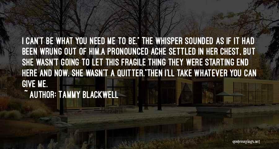 Tammy Blackwell Quotes: I Can't Be What You Need Me To Be. The Whisper Sounded As If It Had Been Wrung Out Of