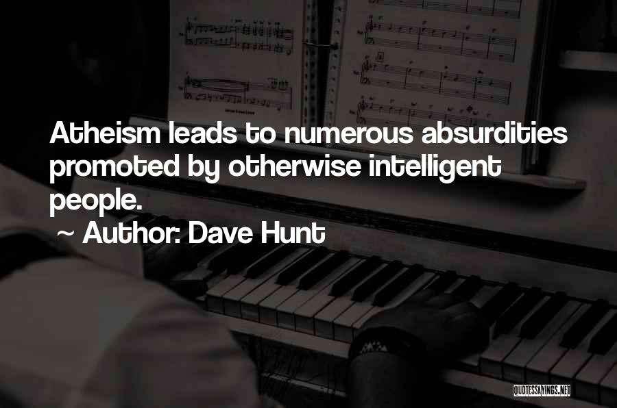 Dave Hunt Quotes: Atheism Leads To Numerous Absurdities Promoted By Otherwise Intelligent People.