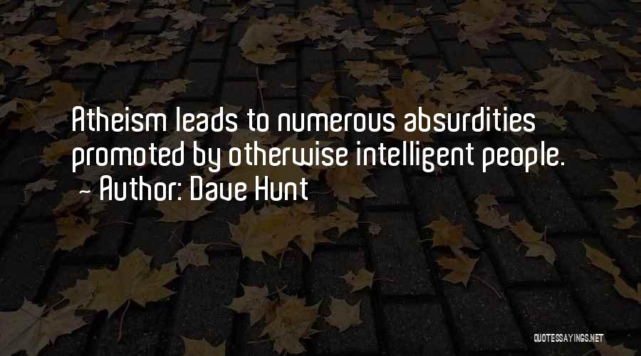 Dave Hunt Quotes: Atheism Leads To Numerous Absurdities Promoted By Otherwise Intelligent People.