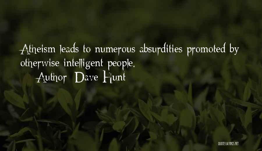 Dave Hunt Quotes: Atheism Leads To Numerous Absurdities Promoted By Otherwise Intelligent People.