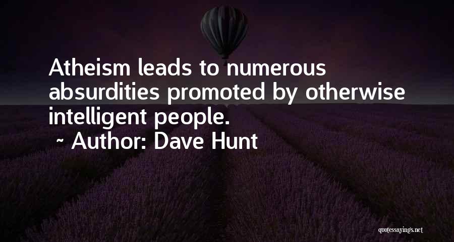 Dave Hunt Quotes: Atheism Leads To Numerous Absurdities Promoted By Otherwise Intelligent People.