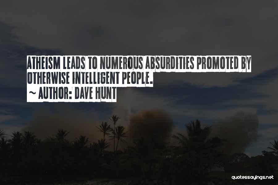 Dave Hunt Quotes: Atheism Leads To Numerous Absurdities Promoted By Otherwise Intelligent People.