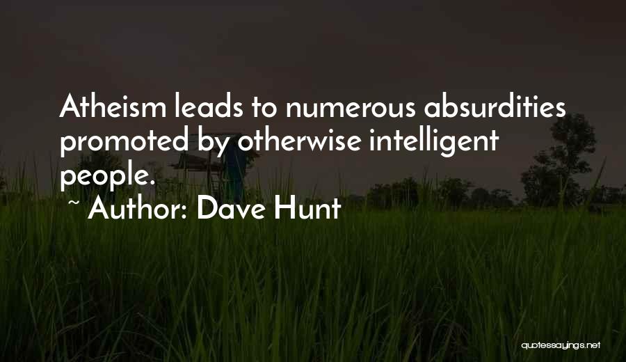 Dave Hunt Quotes: Atheism Leads To Numerous Absurdities Promoted By Otherwise Intelligent People.