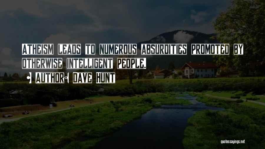 Dave Hunt Quotes: Atheism Leads To Numerous Absurdities Promoted By Otherwise Intelligent People.